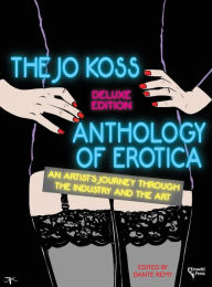 Title: The Jo Koss Anthology of Erotica, Deluxe Edition: An Artist's Journey through The Industry and The Art, Author: Jo Koss