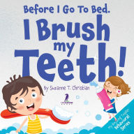 Title: Before I Go To Bed. I Brush My Teeth!: An Affirmation-Themed Kids Book About Brushing Teeth (Ages 2-6), Author: Suzanne T Christian