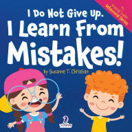 Title: I Do Not Give Up. I Learn From Mistakes!: An Affirmation-Themed Toddler Book About Making Mistakes (Ages 2-4), Author: Suzanne T Christian