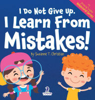 Title: I Do Not Give Up. I Learn From Mistakes!: An Affirmation-Themed Toddler Book About Making Mistakes (Ages 2-4), Author: Suzanna T Christian