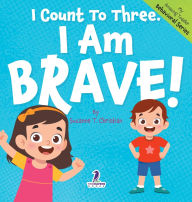 Title: I Count To Three. I Am Brave!: An Affirmation-Themed Toddler Book About Being Brave (Ages 2-4), Author: Suzanne T Christian