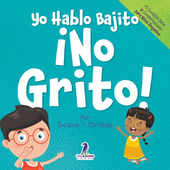 Yo Hablo Bajito. ï¿½No Grito!: Un libro de afirmaciones para niï¿½os pequeï¿½os sobre no gritar (edades 2-4)