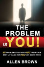 The Problem Is You!: 101 Problems That Keep You From Your Best Life and How You Can Solve Them
