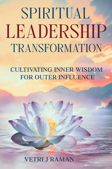 SPIRITUAL LEADERSHIP TRANSFORMATION Cultivating Inner Wisdom For Outer Influence