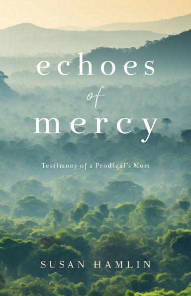 Echoes of Mercy: Testimony of a Prodigal's Mom