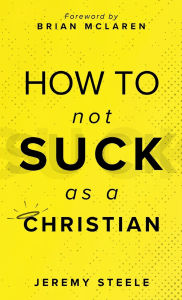 Read books online for free to download How to Not Suck as a Christian (English Edition) 9781964252339 by Jeremy Steele, Brian McLaren 