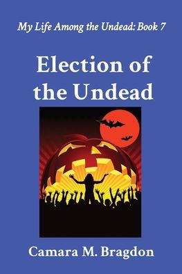 Election of the Undead: My Life Among the Undead: Book 7