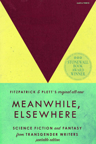 Meanwhile, Elsewhere: Science Fiction and Fantasy From Transgender Writers (Portable Edition)