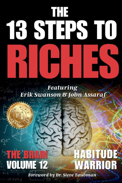 The 13 Steps To Riches: Habitude Warrior Volume 12: Special Edition THE BRAIN with Erik Swanson and John Assaraf