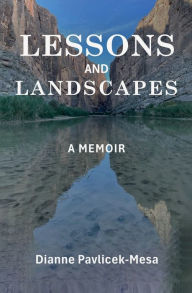 Title: Lessons and Landscapes: A Memoir, Author: Dianne Pavlicek-Mesa