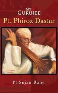 Title: My Gurujee: Pt. Phiroz Dastur, Author: Sujan Rane