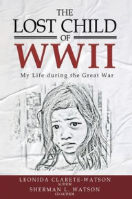 Title: The Lost Child of WWII: My Life During the Great War, Author: Leonida Clarete-Watson