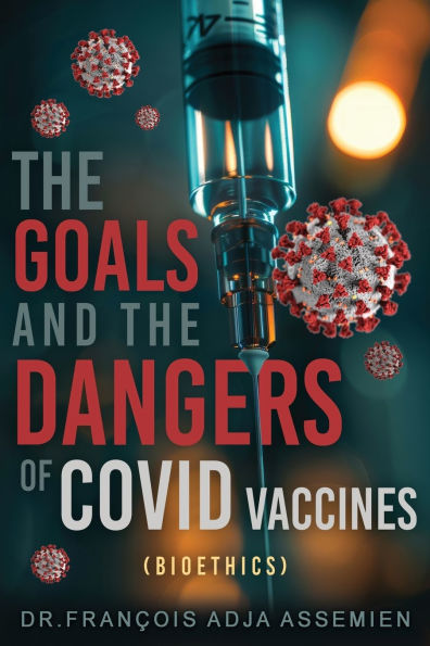 The Goals And The Dangers Of Covid Vaccines (Bioï¿½thics)