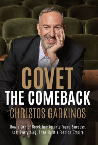 Free google book pdf downloader Covet the Comeback: How a Son of Greek Immigrants Found Success, Lost Everything, Then Built a Fashion Empire 9781964377346 (English literature) by Christos Garkinos 
