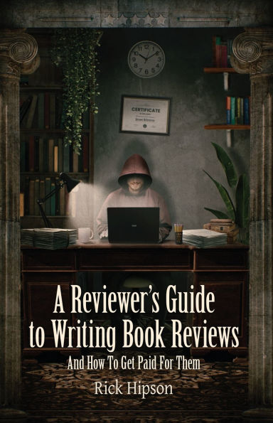 A Reviewer's Guide to Writing Book Reviews: And How to Get Paid for Them