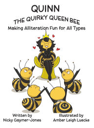 Title: Quinn the Quirky Queen Bee: Books for Early Readers, Making Alliteration Fun!, Author: Nicky Gaymer-Jones