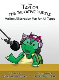 Title: Tiny Taylor the Talkative Turtle: Books for Early Readers, Making Alliteration Fun!, Author: Nicky Gaymer-Jones