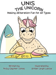 Title: Unis the Unicorn: Books for Early Readers, Making Alliteration Fun!, Author: Nicky Gaymer-Jones