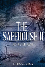 Title: The Safehouse II: Justice For Jessie, Author: T. Thomas Ackerman