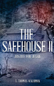 Title: The Safehouse II: Justice For Jessie, Author: T. Thomas Ackerman