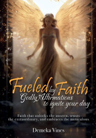 Title: Fueled by Faith: Godly Affirmations to Ignite Your Day:, Author: Demeka Vines