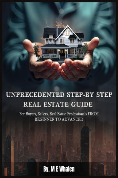 Unprecedented Step-By-Step Real Estate Guide