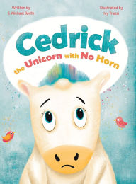 Title: Cedric, the Unicorn with No Horn, Author: S Michael Smith