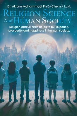 Religion Science and Human Society: helps to Build, Peace, Prosperity Happiness Society.