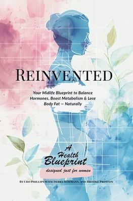 Reinvented: Your Midlife Blueprint to Balance Hormones, Boost Metabolism and Lose Body Fat - Naturally