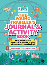 Title: The Young Traveler's Journal & Activity Book (Mommy Poppins): A fun, action-packed workbook to help you explore, adventure and remember it all!, Author: Anna Fader