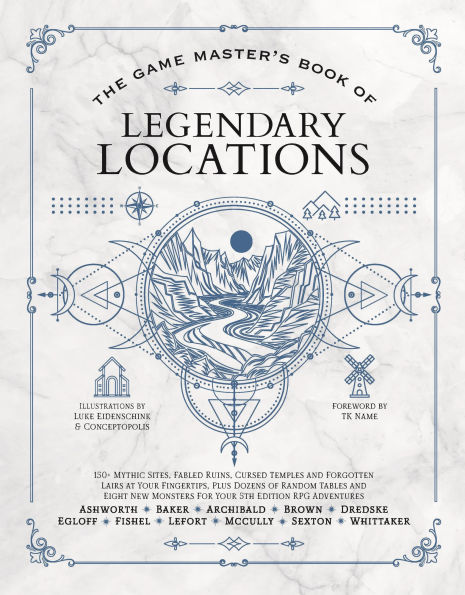 The Game Master's Book of Legendary Locations: 150+ mythic sites, fables ruins, cursed temples and forgotten lairs, plus dozens random tables, BBEGs, factions, maps more for your 5th edition RPG adventures