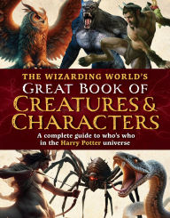 Title: The Wizarding World's Great Book of Creatures & Characters: A complete guide to who's who in the Harry Potter universe, Author: MuggleNet