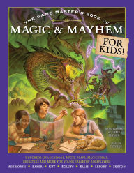 Title: The Game Master's Book of Magic & Mayhem for Kids: Locations, NPCs, traps, dungeons, magic items, monsters and more for young tabletop players, Author: Jeff Ashworth