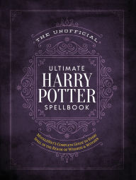 Title: The Unofficial Ultimate Harry Potter Spellbook: A complete reference guide to every spell in the realm of wizards and witches, Author: MuggleNet