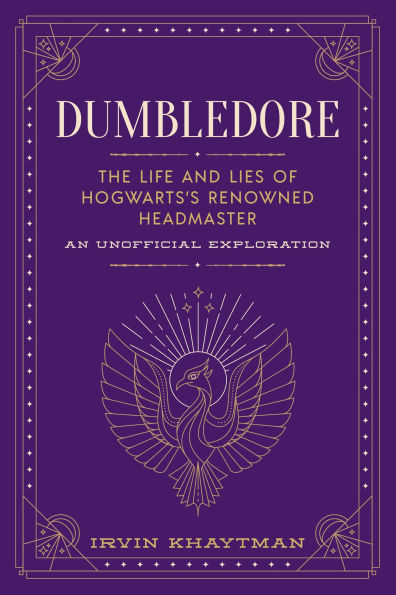 Dumbledore: The Life and Lies of Hogwarts's Renowned Headmaster: An Unofficial Exploration