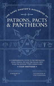 Title: The Game Master's Handbook of Patrons, Pacts & Pantheons: A comprehensive guide to incorporating gods, fiends, fey and the fallen into your 5th edition TTRPG adventures, Author: Colby Whittaker