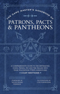 Title: The Game Master's Handbook of Patrons, Pacts & Pantheons: A comprehensive guide to incorporating gods, fiends, fey and the fallen into your 5th edition TTRPG adventures, Author: Colby Whittaker