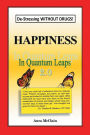 Happiness In Quantum Leaps 2.0: De-Stressing WITHOUT DRUGS!