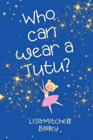 Title: Who Can Wear a tutu?, Author: Lisa Bailey