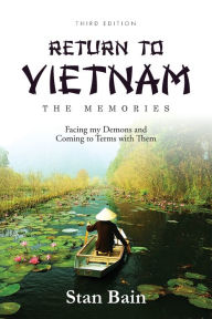 Title: Return to Vietnam-The Memories: Facing my Demons and Coming to Terms with Them, Author: Stan Bain