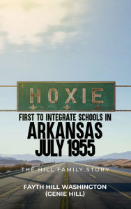 Title: HOXIE, FIRST TO INTEGRATE SCHOOLS IN ARKANSAS July 11, 1955, Author: FAYTH HILL WASHINGTON