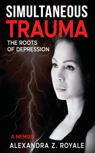 Downloading free books to your kindle Simultaneous Trauma: The Roots of Depression by Alexandra Z Royale in English 9781964554006