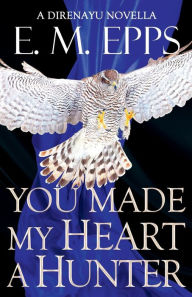 Title: You Made My Heart a Hunter, Author: E. M. Epps