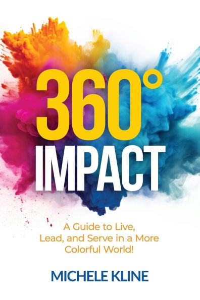 360 Impact: A Guide to Live, Lead, and Serve in a More Colorful World!