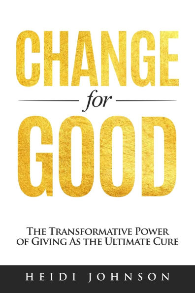 Change for Good: The Transformative Power of Giving As The Ultimate Cure