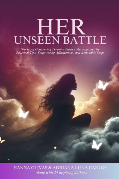 Her Unseen Battle: Stories of Conquering Personal Battles, Accompanied by Practical Tips, Empowering Affirmations, and Actionable Steps