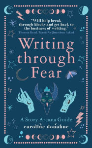 Title: Writing Through Fear: A Story Arcana Guide, Author: Caroline Donahue
