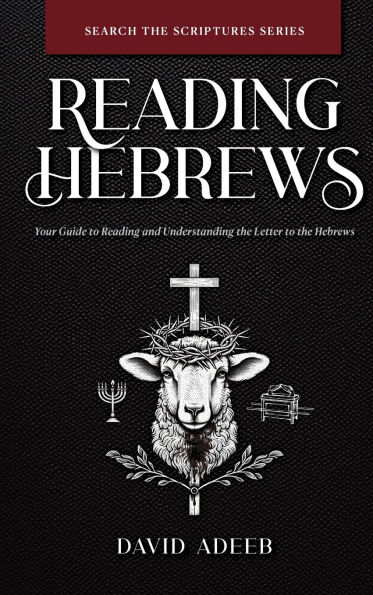 Reading Hebrews: Your Guide to Reading and Understanding the Letter to the Hebrews