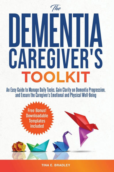 the Dementia Caregiver's TOOLKIT: An Easy Guide to Manage Daily Tasks, Gain Clarity on Progression, and Ensure Emotional Phys