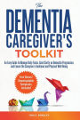 THE DEMENTIA CAREGIVER'S TOOLKIT: An Easy Guide to Manage Daily Tasks, Gain Clarity on Dementia Progression, and Ensure the Caregiver's Emotional and Phys